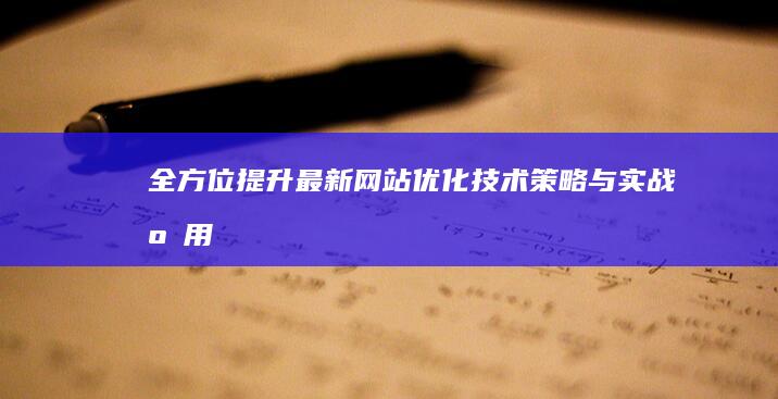 全方位提升：最新网站优化技术策略与实战应用